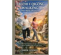 TAI CHI E QIGONG WALKING PER PRINCIPIANTI: Passi delicati per aumentare l'energia, calmare la mente e coltivare l'equilibrio nella vita di tutti i giorni