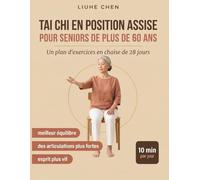 Tai Chi en Position Assise pour Seniors de Plus de 60 Ans: Un plan d'exercices en chaise de 28 jours pour un meilleur équilibre, des articulations plus fortes et un esprit plus vif - 10 min par jour