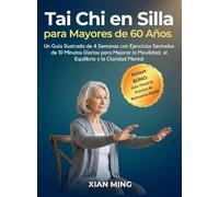 Tai Chi en Silla para Mayores de 60 Años: Un Guía Ilustrada de 4 Semanas con Ejercicios Sentados de 10 Minutos Diarios para Mejorar la Movilidad, el Equilibrio y la Claridad Mental