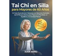 Tai Chi en Silla para Mayores de 60 Años: Un Guía Ilustrada de 4 Semanas con Ejercicios Sentados de 10 Minutos Diarios para Mejorar la Movilidad, el Equilibrio y la Claridad Mental