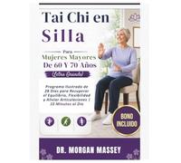 Tai Chi En Silla Para Mujeres Mayores De 60 Y 70 Años (Letra Grande): Programa Ilustrado de 28 Días para Recuperar el Equilibrio, Flexibilidad y Aliviar Articulaciones | 10 Minutos al Día
