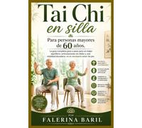 Tai Chi en silla Para personas mayores de 60 años.: La guía completa paso a paso para un mejor equilibrio, articulaciones sin dolor y una vitalidad duradera: no es necesario estar de pie.