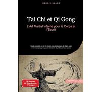 Tai Chi et Qi Gong: L'Art Martial Interne pour le Corps et l'Esprit: Guide complet du tai chi chuan, des styles yang et chen, avec exercices de qigong pour débutants et pratiquants avancés