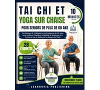 Tai Chi et Yoga sur Chaise pour Seniors de Plus de 60 Ans: Des Séances de 10 Minutes et un Programme de 28 Jours pour Améliorer l'Équilibre, la ... tout en Réduisant les Risques de Chute