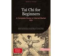 Tai Chi For Beginners: A Complete Guide To Internal Martial Arts
