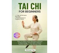 Tai Chi for Beginners: Easy-to-Follow Photo-Illustrated Practices to Boost Energy, Prevent Falls & Restore Youthful Mobility in Just Minutes a Day (Color Edition)