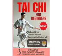 TAI CHI FOR BEGINNERS: Relieve Stress, Restore Balance, and Reconnect with Yourself in Just a Few Gentle Minutes a Day - Includes 3 Daily Flows to Rebalance Your Body, Mind, and Spirit.