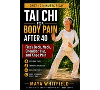 Tai Chi for Body Pain After 40: The 10-Minute Daily Practice That Fixes Back, Neck, Shoulder, Hip, and Knee Pain When Stretching, Pills, and "Just Push Through" Have Failed