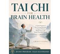 Tai Chi for Brain Health: A Gentle 28-Day Illustrated Program of Slow Flowing Movement to Support Memory, Sharpen Focus, and Protect Your Mind After 60