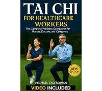Tai Chi for Healthcare Workers: The Complete Wellness Companion for Nurses, Doctors, and Caregivers