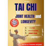 TAI CHI FOR JOINT HEALTH AND LONGEVITY : The Secret to alleviate rheumatologic issues and joint discomfort while improving longevity and well-being with easy Tai Chi routines