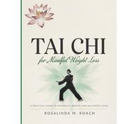 Tai Chi for Mindful Weight Loss: Discover How Slow Intentional Movement Can Help You Lose Weight, Improve Flexibility, Boost Metabolism, and Find Lasting Peace