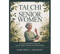 Tai Chi for Senior Women: A Complete Mind-Body Practice for Graceful Aging, Confidence, and Lifelong Mobility