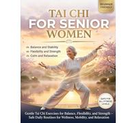 Tai Chi For Senior Women: Gentle Tai Chi Exercises for Balance, Flexibility, and Strength - Safe Daily Routines for Wellness, Mobility, and Relaxation