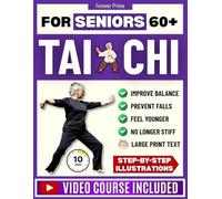 Tai Chi for Seniors: A Complete Guide to Drastically Improve Balance, Relieve Joint Pain and Feel Young Again in Just 10 Minutes a Day | Step-by-Step Illustrations and Back-View Video Tutorials