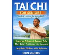 Tai Chi for Seniors: Gentle Exercises for Aging Well: A Comprehensive Guide to Improve Balance, Flexibility, and Mind-Body Wellness (Large Type Edition with Video References)