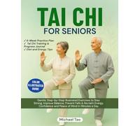 TAI CHI FOR SENIORS: Gentle, Step-by-Step Illustrated Exercises to Stay Strong, Improve Balance, Prevent Falls & Reclaim Energy, Confidence and Peace of Mind in Minutes a Day (Color Edition)