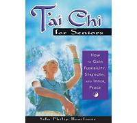 T'Ai Chi for Seniors: How to Gain Flexibility, Strength, and Inner Peace