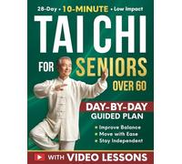 Tai Chi for Seniors Over 60: A 28-Day Program to Regain Confidence and Maintain Independence with Gentle 10-Minute Daily Exercises Designed for Better Balance, Mobility, and Strength