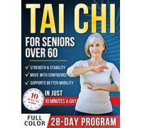Tai chi for seniors over 60: A Complete 28-Day Program with Safe, Easy-to-Follow Exercises - Just 10 Minutes a Day to Help Build Strength, Stay Active & Move with Confidence