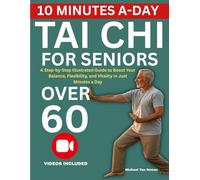 Tai Chi for Seniors Over 60: A Step-by-Step Illustrated Guide to Boost Your Balance, Flexibility, and Vitality in Just Minutes a Day