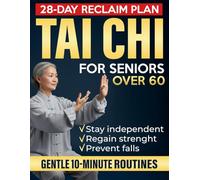 Tai Chi for Seniors Over 60: Gentle 10-Minute Routines with Step-by-Step Illustrations & Video Guides to Prevent Falls, Ease Joint Pain, and Restore Strength, Balance & Independence