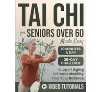 Tai Chi for Seniors Over 60 Made Easy: A 28-Day Mind-Body Program with Quick and Easy Daily Routines to Support Healthy Aging, Enhance Mobility, and Find Your Balance in Under 10 Minutes a Day