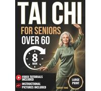 TAI CHI FOR SENIORS OVER 60: The Complete Illustrated Guide to Better Balance, Less Pain & More Energy. Just 8 Minutes a Day - LARGE PRINT | Video Tutorials Included