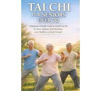 TAI CHI FOR SENIORS OVER 70: A Beginner Friendly Guide to Gentle Tai Chi for Better Balance, Fall Prevention, Joint Mobility, and Daily Strength
