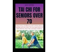 TAI CHI FOR SENIORS OVER 70: A Safe, Gentle, and Effective Guide to Better Balance, Mobility, and Inner Calm | The Low-Impact Secret to Better Balance, Fewer Falls, and Daily Confidence