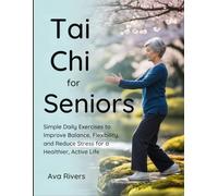 Tai Chi for Seniors: Simple Daily Exercises to Improve Balance, Flexibility, and Reduce Stress for a Healthier, Active Life