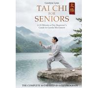 Tai Chi for Seniors: The Complete 10-Min-a-Day Beginners Martial Arts & Indoor Walking Workout Exercises Book for Weight Loss , Arthritis Relief , Balance & Mobility | Includes Printable Tai Chi Chart