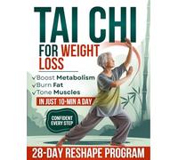 Tai Chi for Weight Loss: A Complete 28-Day ReShape Program to Transform Your Body, Reclaim Balance, Build Strength and Feel More Energized-Easy 10-Minute Daily Exercises for All Levels