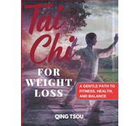 Tai Chi For Weight Loss: A Gentle Path To Fitness, Health, And Balance