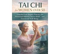 TAI CHI FOR WOMEN OVER 50: Graceful Low-Impact Practice for Hormonal Balance, Stress Relief, Strength, and Emotional Well-Being