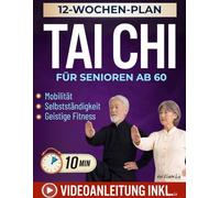 Tai Chi für Senioren ab 60: 12-Wochen-Plan mit täglich 10 Minuten für langfristige Mobilität, Selbstständigkeit und geistige Fitness | Praktische illustrierte Übungssequenzen