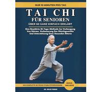 Tai Chi Für Senioren Über 60 Ganz Einfach Erklärt: Eine Bewährte 28-Tage-Methode Zur Vorbeugung Von Stürzen, Verbesserung Des Gleichgewichts Und Unterstützung Eines Gesunden Alterns