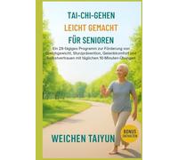 Tai-Chi-Gehen leicht gemacht für Senioren: Ein 28-tägiges Programm zur Förderung von Gleichgewicht, Sturzprävention, Gelenkkomfort und Selbstvertrauen mit täglichen 10-Minuten-Übungen
