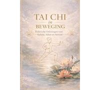 Tai Chi in Beweging: Praktische oefeningen voor kalmte, adem en stroom