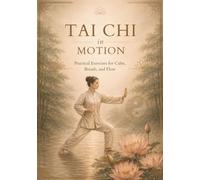 Tai Chi in Motion, Practical Exercises for Calm, Breath and Flow