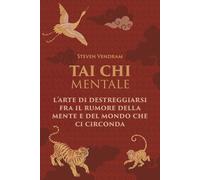 Tai Chi Mentale: L’arte di destreggiarsi fra il rumore della mente e del mondo che ci circonda