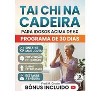 TAI CHI NA CADEIRA PARA I DOSOS ACIMA DE 60: Exercícios seguros para fazer sentado, que melhoram o equilíbrio, aliviam a rigidez e restabelece a energia em apenas 10 minutos por dia