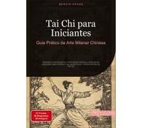 Tai Chi Para Iniciantes: Guia Prático Da Arte Milenar Chinesa