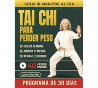 Tai Chi para Perder Peso: El Programa Suave de 30 Días para Adelgazar sin Dietas Estrictas, Mejorar el Equilibrio y Recuperar Energía con Solo 10 Minutos al Día. (Incluye Videos en Línea)