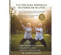 Tai Chi Para Personas Mayores De 60 Años: Rutinas Ilustradas Para Mejorar La Movilidad, Restaurar El Equilibrio Y Prevenir Caídas