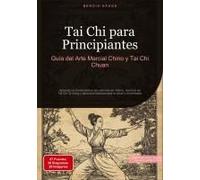 Tai Chi Para Principiantes: Guía Del Arte Marcial Chino Y Tai Chi Chuan