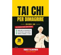 Tai Chi per Dimagrire Over 50: Facile e Illustrato: Il programma dolce di 28 giorni, una pagina al giorno, per snellire la silhouette, ritrovare l'equilibrio e sentirsi meglio a casa, senza attrezzi
