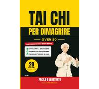 Tai Chi per Dimagrire Over 50: Facile e Illustrato: Il programma dolce di 28 giorni, una pagina al giorno, per snellire la silhouette, ritrovare l'equilibrio e sentirsi meglio a casa, senza attrezzi