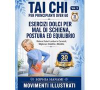 Tai Chi per Principianti Over 60: Esercizi Dolci per Mal di Schiena Postura ed Equilibrio: Ginnastica Dolce per Anziani Ridurre Dolori Lombari e Cervicali Programma 30giorni Routine 10minuti al Giorno
