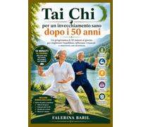 Tai Chi per un invecchiamento sano dopo i 50 anni: Un programma di 10 minuti al giorno per migliorare l'equilibrio, rafforzare i muscoli e muoversi con sicurezza.